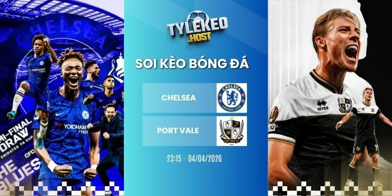 Soi kèo nhà cái Chelsea vs Port Vale - FA Cup, 04/04/2026