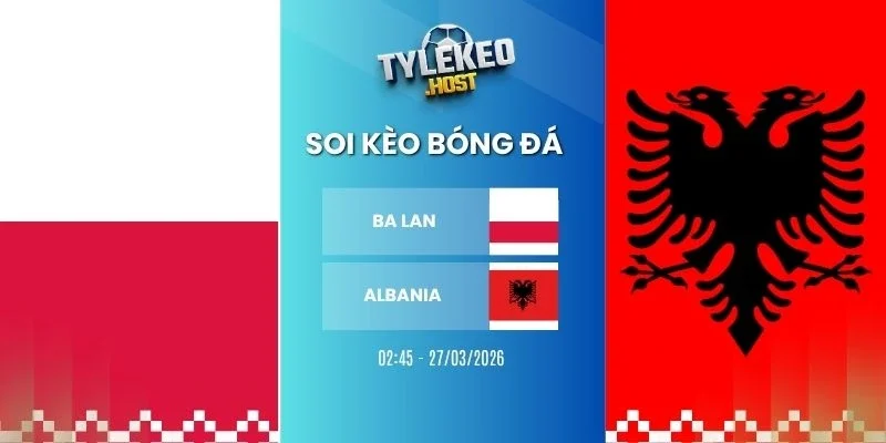 Soi ty le keo Ba Lan vs Albania - Vòng loại WC, 27/03/2026