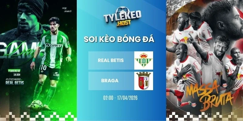 Ty le keo Real Betis vs Braga - C2, 17/04/2026